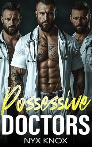 Possessive Doctors: An Age Gap Reverse Harem Brother’s Best Friend Doctor Romance by Nyx Knox