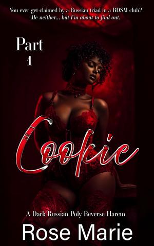 Cookie: Part One: A Dark Russian Poly Reverse Harem by Rose Marie