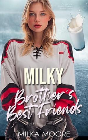 Milky For My Brother's Best Friends: An Age Gap, Hockey Romance, Reverse Harem by Milka Moore