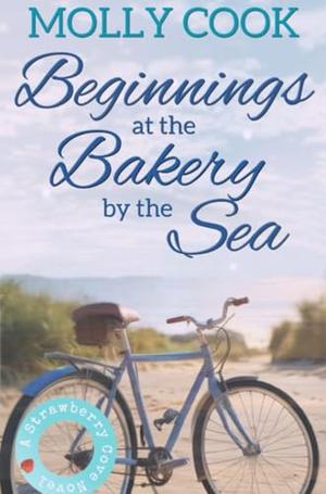 Beginnings at the Bakery by the Sea: A Strawberry Cove Novel by Molly Cook