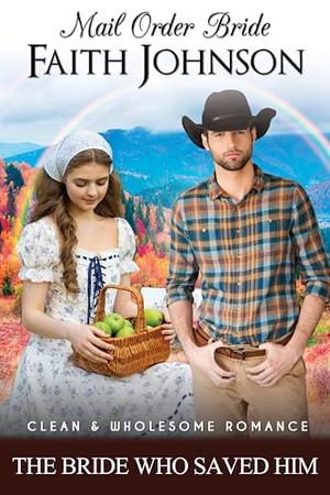 Mail Order Bride: The Bride Who Saved Him: Clean and Wholesome Western Historical Romance (Fall Mail Order Brides #22)