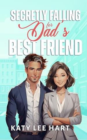 Secretly Falling for Dad's Best Friend by Katy Lee Hart