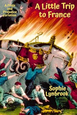 A Little Trip to France: A Pride and Prejudice Variation by Sophie Lynbrook