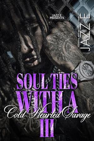 Soul Ties With A Cold Hearted Savage 3 by Jazz E