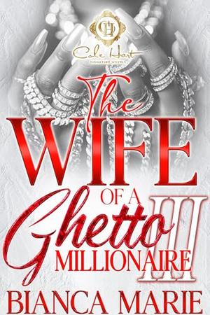 The Wife Of A Ghetto Millionaire 3: The Finale by Bianca Marie