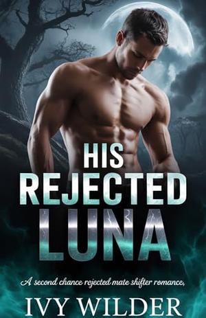 His Rejected Luna: A second chance rejected mate shifter romance by Ivy Wilder