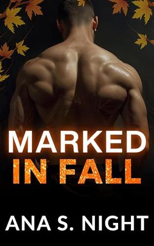 Marked in Fall: A Curvy Virgin Girl, Bad Boy Stalker, Steamy Romance | The Fall Desires Book 4 by Ana S. Night