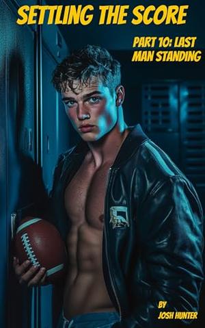Settling the Score — Part 10: Last Man Standing: steamy gay dom/sub enemies-to-lovers nerd jock bully MM dark romance by Josh Hunter