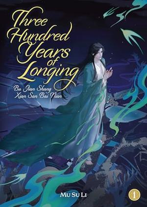 Three Hundred Years of Longing: Bu Jian Shang Xian San Bai Nian (Novel) Vol. 1 (Three Hundred Years of Longing: Bu Jian Shang Xian San Bai Nian (Novel) #1) by Mu Su Li