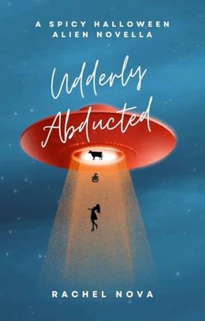 Udderly Abducted: A Spicy Halloween Alien Abduction Novella by Rachel Nova