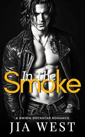 In the Smoke: A Steamy Rockstar BWWM Romance by Jia West