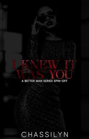 I Knew It Was You: A Better Man Series Spin-off by Chassilyn Hamilton