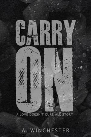 Carry On (Love Doesn’t Cure All) by A. Winchester