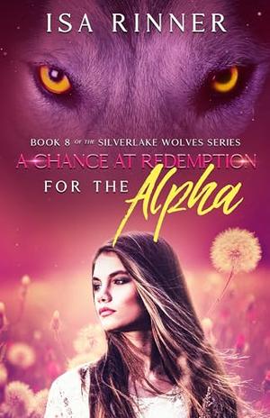 A Chance at Redemption for the Alpha: Book 8 of the Silverlake Wolves Series by Isa Rinner