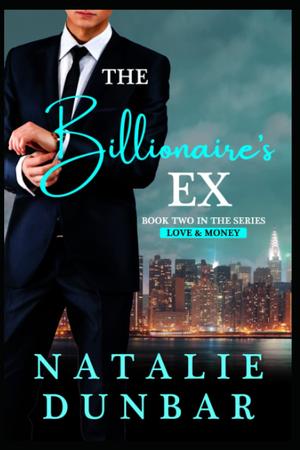 The Billionaire's Ex: Book 2 in the Love and Money Series by Natalie Dunbar