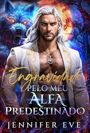Engravidado pelo meu Alfa Predestinado: Um parceiro rejeitado, relacionamento falso, diferença de idades proibida, lobisomem, metamorfo, romance by Jennifer Eve