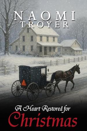 A Heart Restored for Christmas by Naomi Troyer