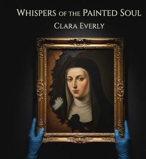 Whispers of the Painted Soul by Clara Everly
