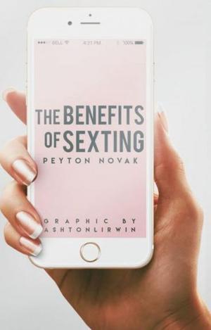 The Benefits of sexting by Peyton Novak