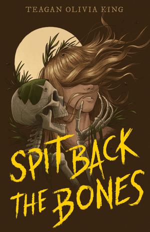 Spit Back the Bones by Teagan Olivia King