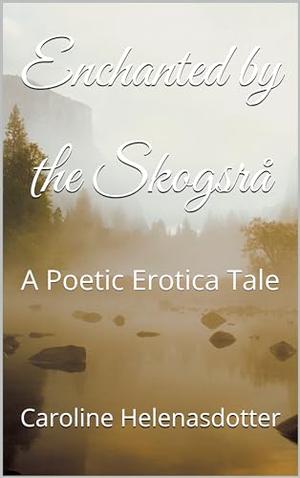 Enchanted by the Skogsrå: A Poetic Erotica Tale by Caroline Helenasdotter
