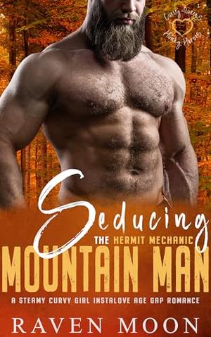 Seducing the Hermit Mechanic Mountain Man: A Steamy Curvy Girl Instalove Age Gap Romance by Raven Moon