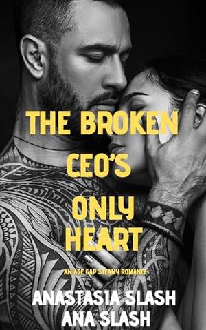 THE BROKEN CEO'S ONLY HEART: A steamy age gap romance by Anastasia Slash