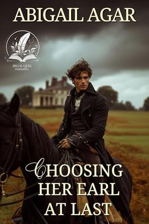 Choosing Her Earl at Last: A Historical Regency Romance Novel by Abigail Agar