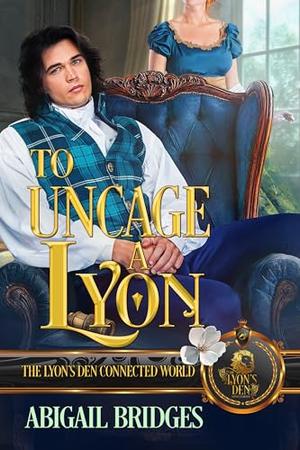 To Uncage a Lyon: The Lyon's Den Connected World by Abigail Bridges