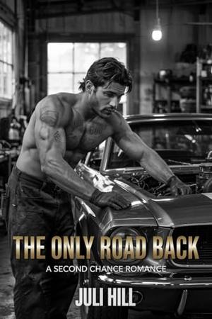 The Only Road Back: A Second Chance Romance by Juli Hill