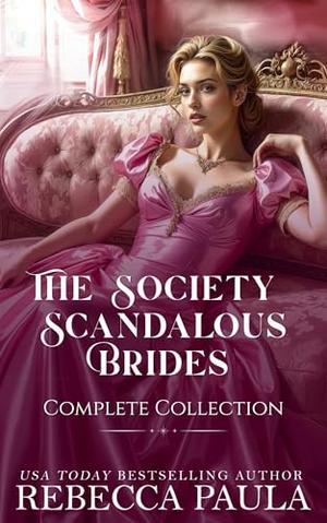 The Society of Scandalous Brides: The Complete Collection: A Steamy Regency Romance series by Rebecca Paula