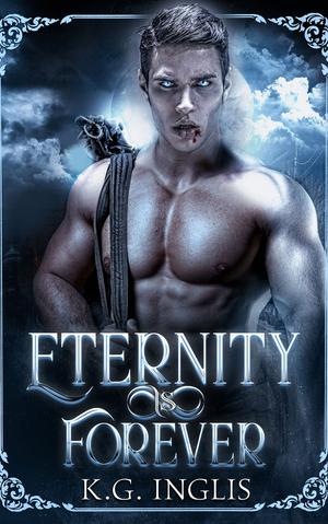 Eternity is Forever: An Eternal Novel Book 6 by K.G. Inglis
