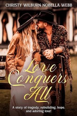 Love Conquers All : A story of tragedy, rebuilding, hope, and adoring love! by Christy Webb
