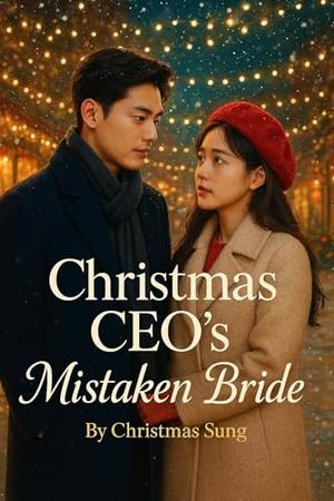 Christmas CEO’s Mistaken Bride: A Mistaken Identity, Enemies-to-Lovers Christmas Romance by CHRISTMAS SUNG