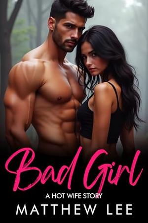 Bad Girl: A Hot Wife Story by Matthew Lee