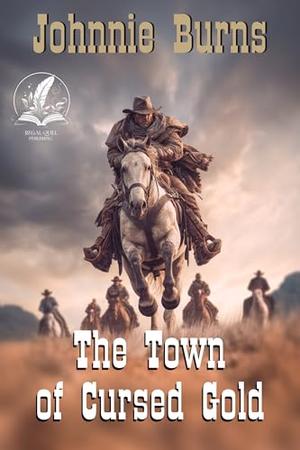 The Town of Cursed Gold: A Historical Western Adventure Novel by Johnnie Burns