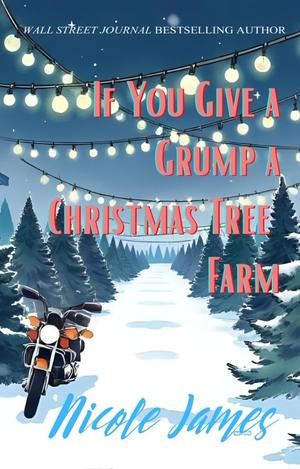 If You Give a Grump a Christmas Tree Farm: A Grumpy Sunshine, Small Town, Holiday Romance by Nicole James