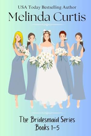 The Bridesmaid Series: All 5 Sweet Romcoms in the Series! by Melinda Curtis