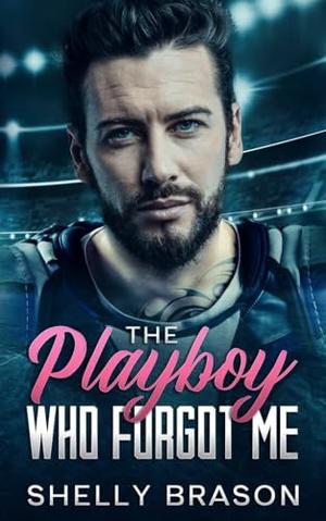 The Playboy Who Forgot Me: An enemies to lovers second chance romance by Shelly Brason