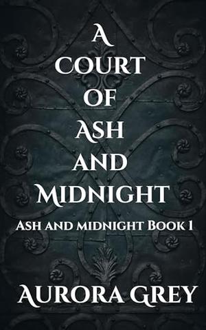 A Court of Ash and Midnight by Aurora Grey