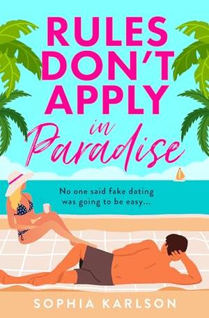 Rules Don’t Apply in Paradise: A brand new fake dating destination romcom to fall in love with in 2026! by Sophia Karlson