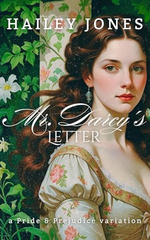 Mr. Darcy's Letter: A Pride and Prejudice Variation by Hailey Jones