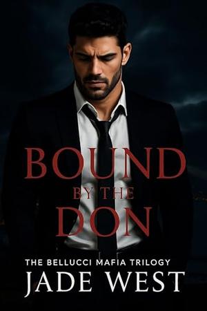 Bound By The Don: Belluci Mafia Trilogy by Jade West