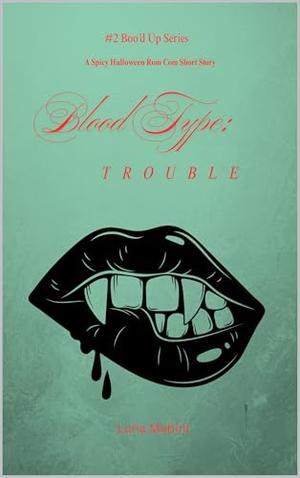 Blood Type: Trouble: A Spicy Halloween Rom Com Short Story by Luna Mabini
