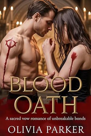 Blood Oath: A Sacred Vow Romance of Unbreakable Bonds by Olivia Parker