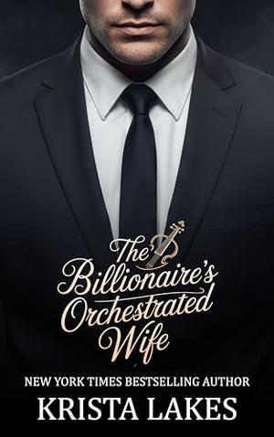 The Billionaire's Orchestrated Wife: A Fake Marriage Love Story by Krista Lakes