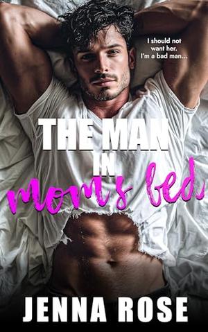 The Man in Mom's Bed by Jenna Rose