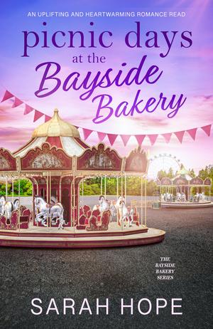Picnic Days at the Bayside Bakery : An uplifting and heartwarming romance by Sarah Hope