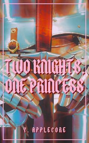 Two Knights, One Princess by Y. Applecore