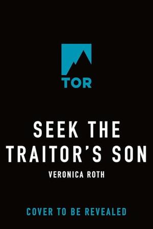 Seek the Traitor's Son by Veronica Roth